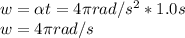 w=\alpha t=4\pi rad/s^{2} *1.0s\\w=4\pi rad/s