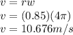 v=rw\\v=(0.85)(4\pi )\\v=10.676m/s