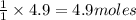 \frac{1}{1}\times 4.9=4.9moles