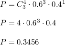 P=C_3^4\cdot 0.6^3 \cdot 0.4^1\\\\P=4\cdot  0.6^3 \cdot 0.4\\\\P=0.3456