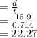 = \frac{d}{t} \\= \frac{15.9}{0.714}\\= 22.27