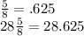 \frac{5}{8}=.625\\28\frac{5}{8}=28.625