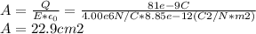 A = \frac{Q}{E*\epsilon_{0}} = \frac{81e-9C}{4.00e6N/C*8.85e-12(C2/N*m2)}}\\ A= 22.9 cm2