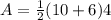 A=\frac{1}{2} (10+6)4