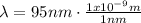 \lambda = 95nm \cdot \frac{1x10^{-9}m}{1nm}