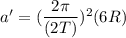 a'=(\dfrac{2\pi}{(2T)})^2(6R)