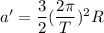 a'=\dfrac{3}{2}(\dfrac{2\pi}{T})^2R