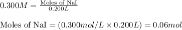 0.300M=\frac{\text{Moles of NaI}}{0.200L}\\\\\text{Moles of NaI}=(0.300mol/L\times 0.200L)=0.06mol