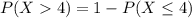 P(X 4) = 1-P(X \leq 4)