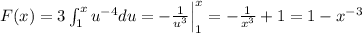 F(x) = 3 \int_{1}^{x} u^{-4} du = - \frac{1}{u^3} \Big|_1^x  = -\frac{1}{x^3} +1 = 1-x^{-3}