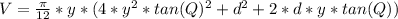 V = \frac{\pi }{12}*y*(4*y^2*tan(Q) ^2 + d^2 + 2*d*y*tan(Q)})