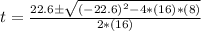 t= \frac{22.6\pm \sqrt{(-22.6)^2 - 4*(16)*(8)}}{2*(16)}