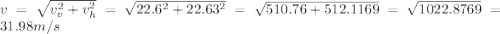 v = \sqrt{v_v^2 + v_h^2} = \sqrt{22.6^2 + 22.63^2} = \sqrt{510.76 + 512.1169} = \sqrt{1022.8769} = 31.98 m/s