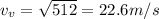 v_v = \sqrt{512} = 22.6 m/s