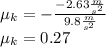 \mu_k=-\frac{-2.63\frac{m}{s^2}}{9.8\frac{m}{s^2}}\\\mu_k=0.27