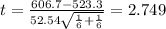 t = \frac{606.7 -523.3}{52.54 \sqrt{\frac{1}{6} +\frac{1}{6}}}= 2.749