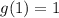 g(1)=1