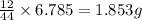 \frac{12}{44}\times 6.785=1.853g