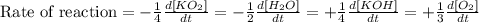 \text{Rate of reaction}=-\frac{1}{4}\frac{d[KO_2]}{dt}=-\frac{1}{2}\frac{d[H_2O]}{dt}=+\frac{1}{4}\frac{d[KOH]}{dt}=+\frac{1}{3}\frac{d[O_2]}{dt}