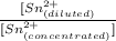 \frac{[Sn^{2+}_{(diluted)}}{[Sn^{2+}_{(concentrated)}]}