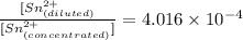 \frac{[Sn^{2+}_{(diluted)}}{[Sn^{2+}_{(concentrated)}]}=4.016\times 10^{-4}