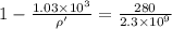 1 - \frac{1.03 \times 10^{3}}{\rho'} = \frac{280}{2.3 \times 10^{9}}