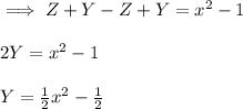 \implies Z+Y-Z+Y=x^2-1\\\\2Y=x^2-1\\\\Y=\frac{1}{2}x^2 -\frac{1}{2}