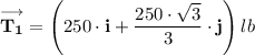 \mathbf{\overset \longrightarrow {T_1}} = \left(250 \cdot \mathbf{i} + \dfrac{250 \cdot \sqrt{3} }{3} \cdot \mathbf{j}\right) lb