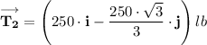 \mathbf{\overset \longrightarrow {T_2}} = \left(250 \cdot \mathbf{i} - \dfrac{250 \cdot \sqrt{3} }{3} \cdot \mathbf{j}\right) lb