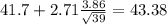 41.7+2.71\frac{3.86}{\sqrt{39}}=43.38
