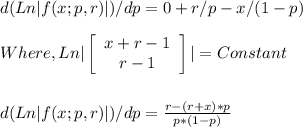 d (Ln |f ( x; p , r ) |)/dp = 0 +r/p - x/(1-p)\\\\Where ,  Ln |\left[\begin{array}{c}x+r-1&r-1\\\end{array}\right]| = Constant\\\\\\d (Ln |f ( x; p , r ) |)/dp = \frac{r - (r+x)*p}{p*(1-p)}