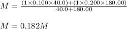 M=\frac{(1\times 0.100\times 40.0)+(1\times 0.200\times 180.00)}{40.0+180.00}\\\\M=0.182M