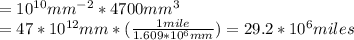 =10^{10}mm^{-2}*4700mm^3\\=47*10^{12}mm*(\frac{1mile}{1.609*10^6mm} )=29.2*10^{6}miles