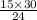 \frac{15 \times 30}{24}