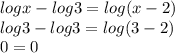 logx-log3=log(x-2)\\log3-log3=log(3-2)\\0=0