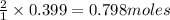 \frac{2}{1}\times 0.399=0.798moles