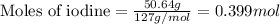 \text{Moles of iodine}=\frac{50.64g}{127g/mol}=0.399mol