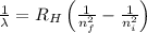 \frac{1}{\lambda}=R_H\left(\frac{1}{n_f^2}-\frac{1}{n_i^2} \right )