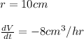 r=10cm\\\\\frac{dV}{dt}=-8cm^3/hr