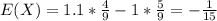 E(X) = 1.1* \frac{4}{9} -1*\frac{5}{9}= -\frac{1}{15}