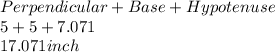 Perpendicular+Base+Hypotenuse\\5+5+7.071\\17.071inch