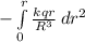 -\int\limits^r_0 {\frac{kqr}{R^3} } \, dr^2