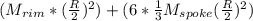 (M_{rim}*(\frac{R}{2})^2 )+ (6*\frac{1}{3}M_{spoke}(\frac{R}{2})^2  )