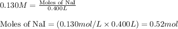 0.130M=\frac{\text{Moles of NaI}}{0.400L}\\\\\text{Moles of NaI}=(0.130mol/L\times 0.400L)=0.52mol