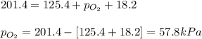 201.4=125.4+p_{O_2}+18.2\\\\p_{O_2}=201.4-[125.4+18.2]=57.8kPa