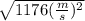 \sqrt{1176(\frac{m}{s} )^{2} }