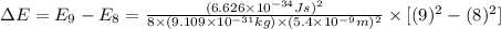 \Delta E=E_9-E_8=\frac{(6.626\times 10^{-34}Js)^2}{8\times (9.109\times 10^{-31}kg)\times (5.4\times 10^{-9}m)^2}\times [(9)^2-(8)^2]