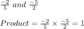 \frac{-2}{5}\ and\ \frac{-5}{2}\\\\Product = \frac{-2}{5} \times \frac{-5}{2} = 1