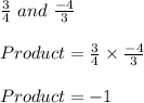 \frac{3}{4}\ and\ \frac{-4}{3}\\\\Product = \frac{3}{4} \times \frac{-4}{3}\\\\Product = -1