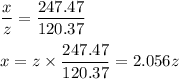 \dfrac{x}{z} = \dfrac{247.47}{120.37}\\\\x = z \times \dfrac{247.47}{120.37} = 2.056z\\